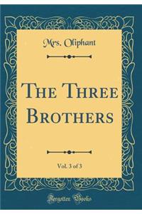 The Three Brothers, Vol. 3 of 3 (Classic Reprint)