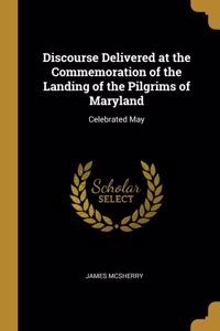 Discourse Delivered at the Commemoration of the Landing of the Pilgrims of Maryland