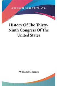 History Of The Thirty-Ninth Congress Of The United States