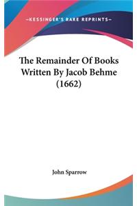 The Remainder Of Books Written By Jacob Behme (1662)