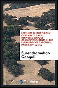 Lectures on the Theory of Plane Curves; Delivered to Post-Graduate Students in the University of Calcutta, Part II, Pp.140-350