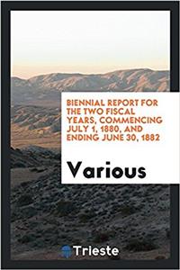 Biennial Report for the Two Fiscal Years, Commencing July 1, 1880, and Ending June 30, 1882