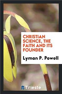 Christian Science, the Faith and Its Founder