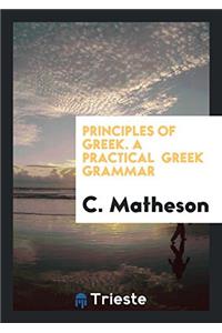 Principles of Greek. A Practical  Greek Grammar