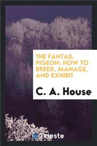 The Fantail Pigeon: How to Breed, Manage, and Exhibit