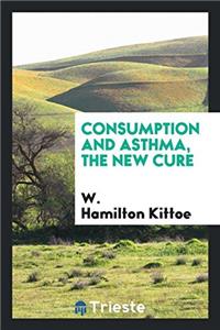 CONSUMPTION AND ASTHMA, THE NEW CURE