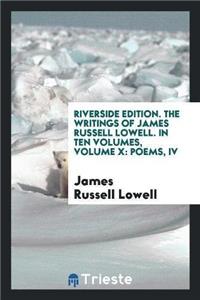 Riverside Edition. the Writings of James Russell Lowell. in Ten Volumes, Volume X