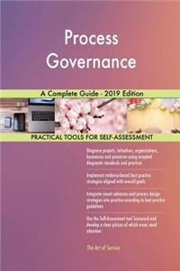 Process Governance A Complete Guide - 2019 Edition