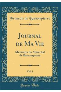 Journal de Ma Vie, Vol. 1: Mémoires du Maréchal de Bassompierre (Classic Reprint)