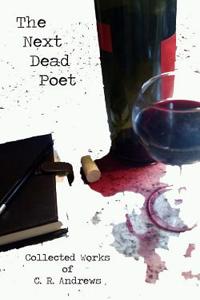 The Next Dead Poet: Collected Works of C.R. Andrews