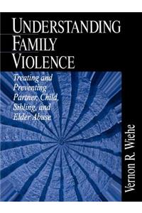 Understanding Family Violence: Treating and Preventing Partner, Child, Sibling and Elder Abuse