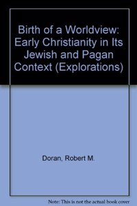 Birth of a Worldview: Early Christianity in Its Jewish and Pagan Context