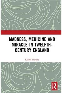 Madness, Medicine and Miracle in Twelfth-Century England