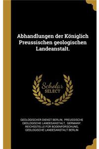 Abhandlungen der Königlich Preussischen geologischen Landeanstalt.