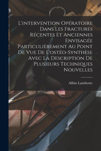 L'intervention Opératoire Dans Les Fractures Récentes Et Anciennes Envisagée Particulièrement Au Point De Vue De L'ostéo-synthèse Avec La Description De Plusieurs Techniques Nouvelles