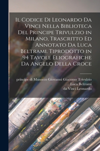 codice di Leonardo da Vinci nella biblioteca del principe Trivulzio in Milano, trascritto ed annotato da Luca Beltrami. Tiprodotto in 94 tavole eliografiche da Angelo della Croce