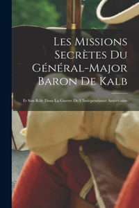 Les Missions Secrètes Du Général-Major Baron De Kalb