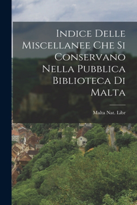 Indice Delle Miscellanee che si Conservano Nella Pubblica Biblioteca di Malta
