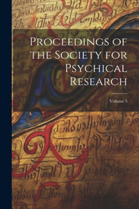 Proceedings of the Society for Psychical Research; Volume 5