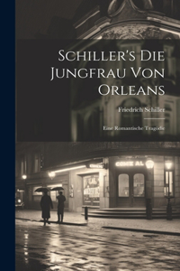 Schiller's Die Jungfrau Von Orleans: Eine Romantische Tragödie