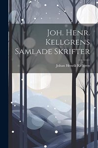 Joh. Henr. Kellgrens Samlade Skrifter