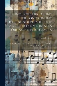 Gründliche Erklärung Der Tonordnung Insbesondere, Zugleich Aber Für Die Mehresten Organisten Insgemein: Wieder Durchaus Mit Musikalischen Exempeln Abgefaßt Und Gespräch-weise Vorgetragen...