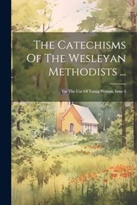 Catechisms Of The Wesleyan Methodists ...