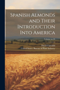 Spanish Almonds and Their Introduction Into America; Volume no.26