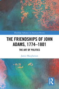 Friendships of John Adams, 1774-1801