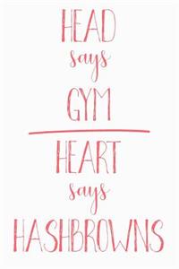Head Says Gym Heart Says Hashbrowns