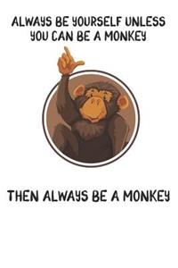 Always Be Yourself Unless You Can Be A Monkey Then Always Be A Monkey
