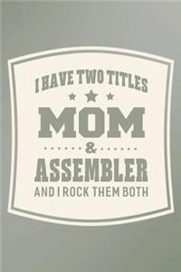 I Have Two Titles Mom & Assembler And I Rock Them Both