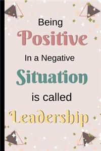 Being Positive In A Negative Situation is Called Leadership