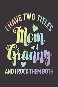 I Have Two Titles Mom And Granny And I Rock Them Both: Funny Two Titles Mom Granny Journal, Trendy Daily Planner, Best Grandmother Ever Rainbow Notebook, Memory Keepsake Diary