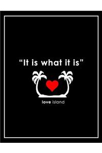 It Is What It Is - Love Island Notebook