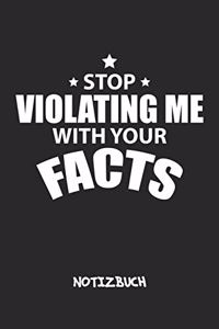 Stop Violating Me With Your Facts NOTIZBUCH