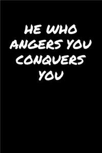 He Who Angers You Conquers You