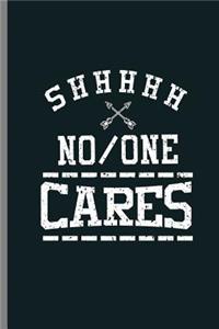 Shhhhh No One Cares: Savage Funny Hilarious Sarcasm Gift Shhh No One Cares Sarcastic Pun Gift (6"x9") Dot Grid notebook Journal to write in