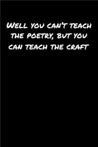 Well You Can't Teach The Poetry But You Can Teach The Craft
