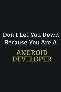 Don't let you down because you are a Android Developer