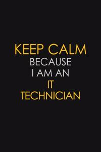 Keep Calm Because I Am An IT Technician