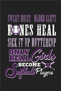 Sweat Dries Blood Clots Bones Heal Suck It Up Buttercup Only Real Girls Become Softball Players