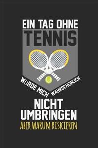 Ein Tag ohne Tennis würde mich wahrscheinlich nicht umbringen, aber warum riskieren