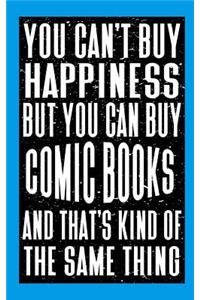 You Can't Buy Happiness But You Can Buy Comic Books And That's Kind Of The Same Thing