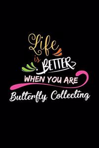 Life Is Better When You Are Butterfly Collecting
