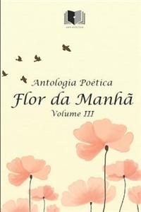 Antologia Poética Flor Da Manhã Volume III