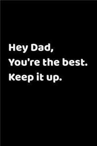 Hey Dad, You're The Best. Keep It Up.: Wide Ruled Composition Notebook: Father's Day, Birthday, or Just Because