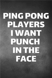 Ping Pong Players I Want Punch In The Face