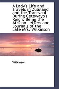 A Lady's Life and Travels in Zululand and the Transvaal During Cetewayo's Reign