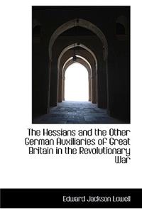 The Hessians and the Other German Auxiliaries of Great Britain in the Revolutionary War